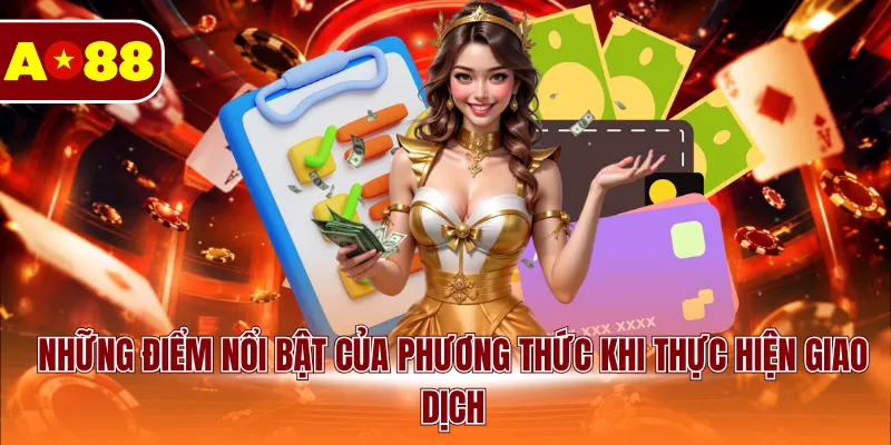 Những điểm nổi bật của phương thức khi thực hiện giao dịch